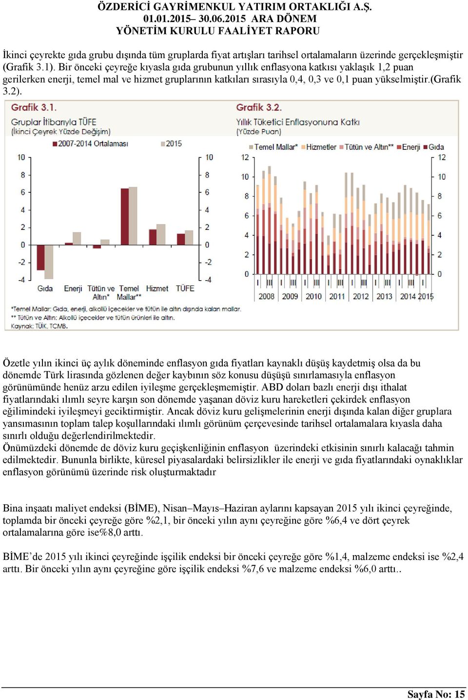 2). Özetle yılın ikinci üç aylık döneminde enflasyon gıda fiyatları kaynaklı düşüş kaydetmiş olsa da bu dönemde Türk lirasında gözlenen değer kaybının söz konusu düşüşü sınırlamasıyla enflasyon