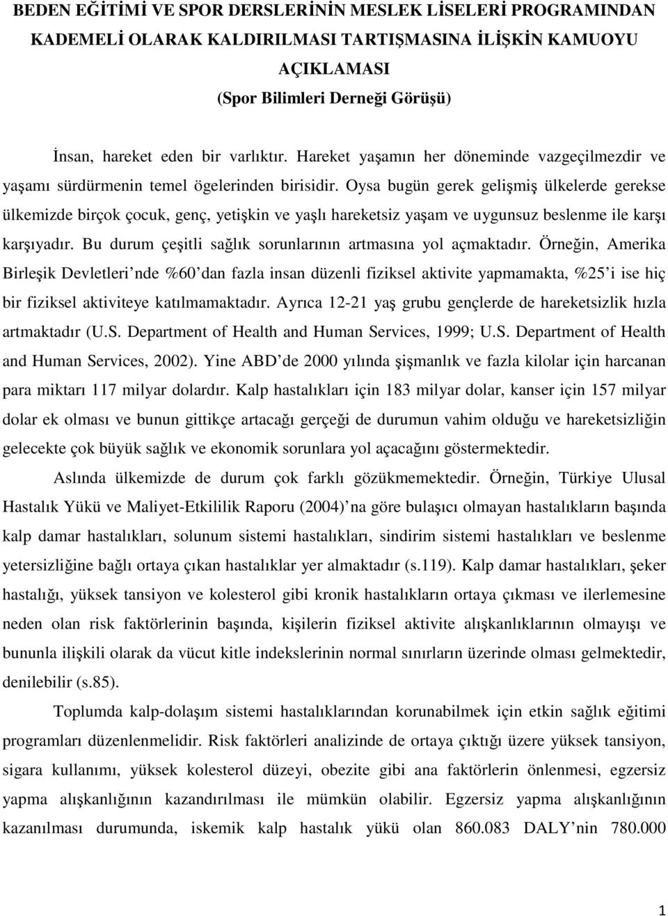 Oysa bugün gerek gelişmiş ülkelerde gerekse ülkemizde birçok çocuk, genç, yetişkin ve yaşlı hareketsiz yaşam ve uygunsuz beslenme ile karşı karşıyadır.