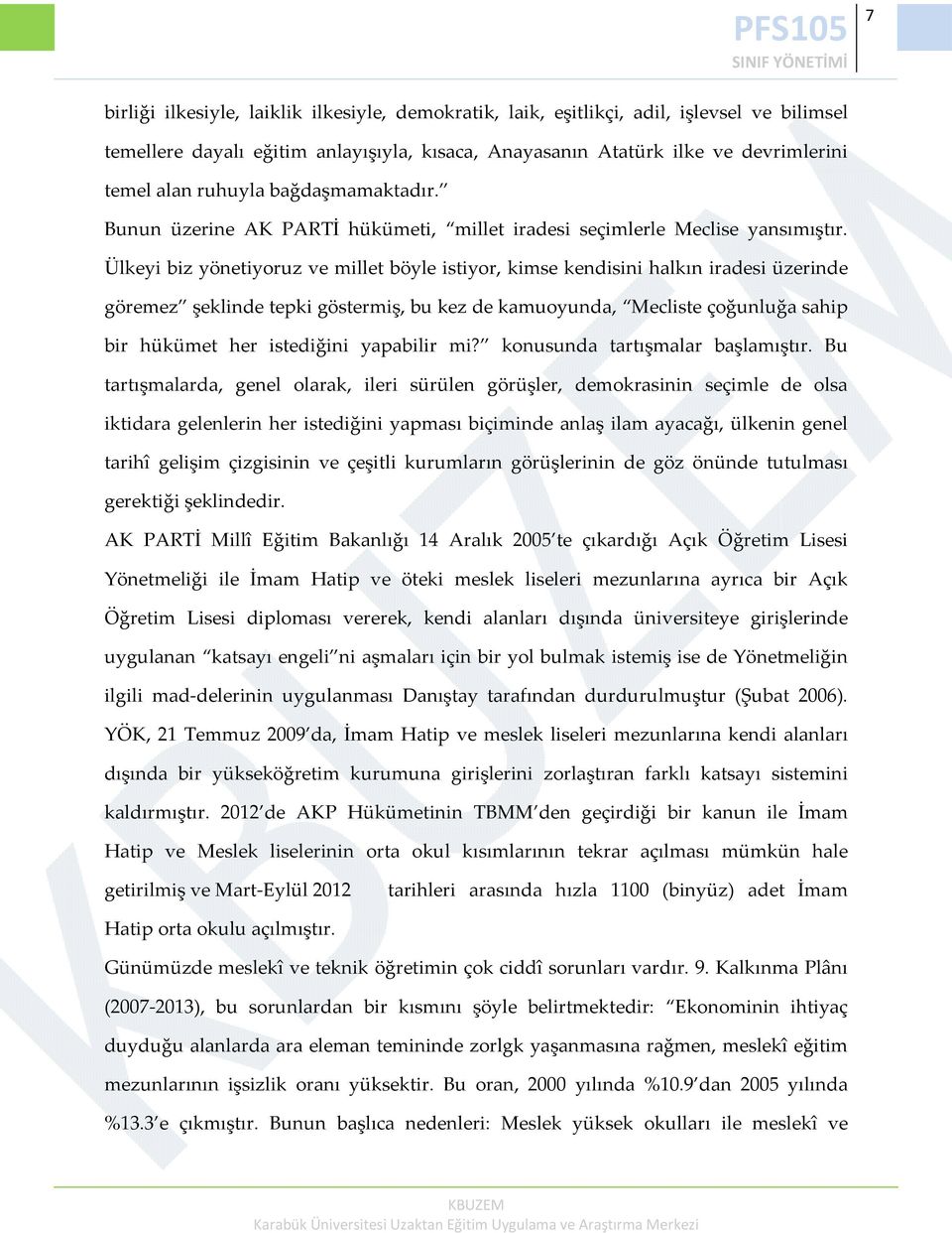 Ülkeyi biz yönetiyoruz ve millet böyle istiyor, kimse kendisini halkın iradesi üzerinde göremez şeklinde tepki göstermiş, bu kez de kamuoyunda, Mecliste çoğunluğa sahip bir hükümet her istediğini