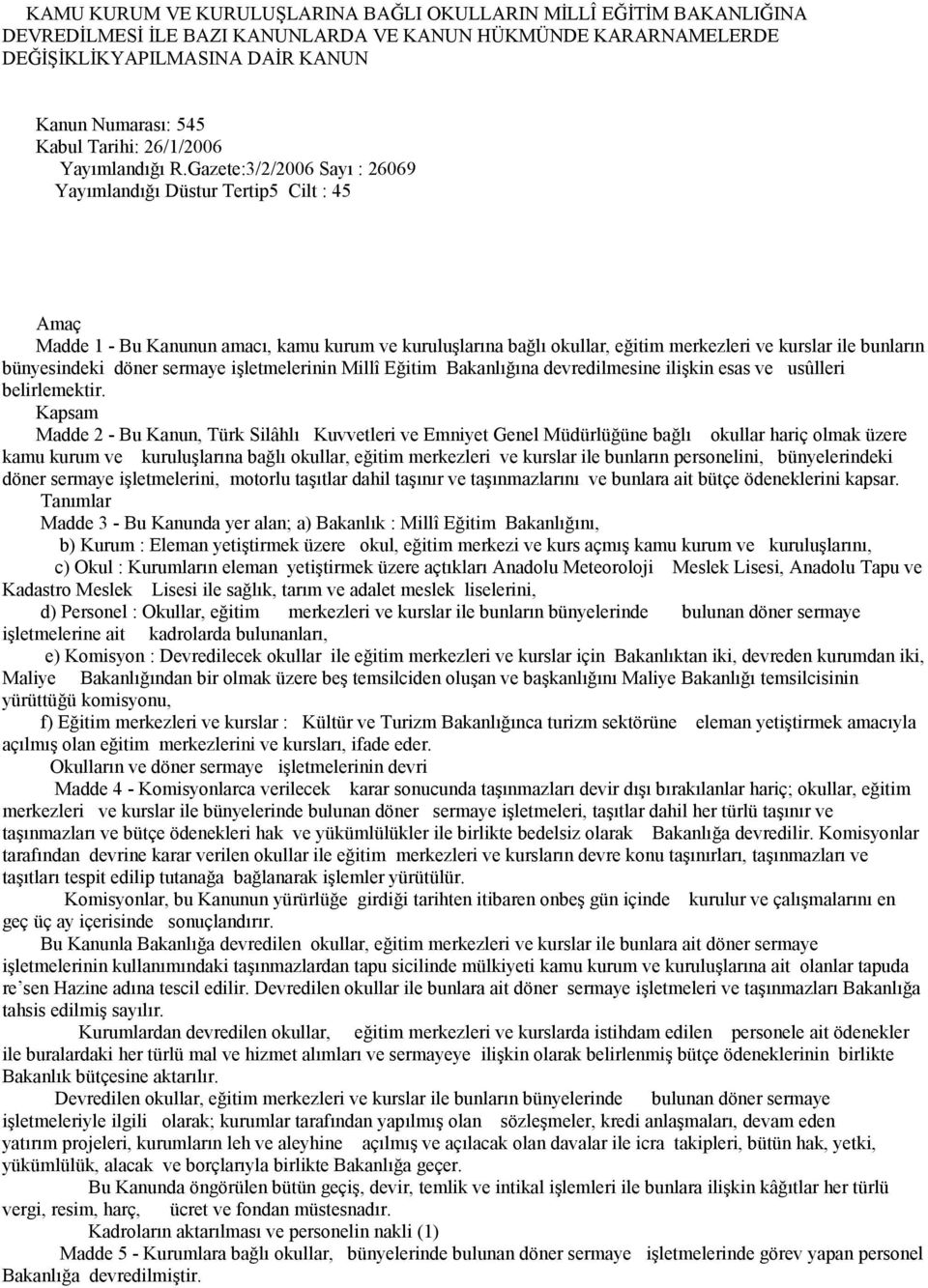 Gazete:3/2/2006 Sayı : 26069 Yayımlandığı Düstur Tertip5 Cilt : 45 Amaç Madde 1 - Bu Kanunun amacı, kamu kurum ve kuruluşlarına bağlı okullar, eğitim merkezleri ve kurslar ile bunların bünyesindeki