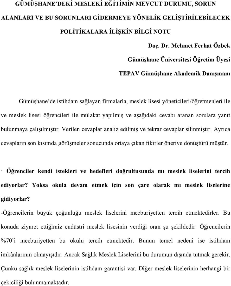 öğrencileri ile mülakat yapılmış ve aşağıdaki cevabı aranan sorulara yanıt bulunmaya çalışılmıştır. Verilen cevaplar analiz edilmiş ve tekrar cevaplar silinmiştir.