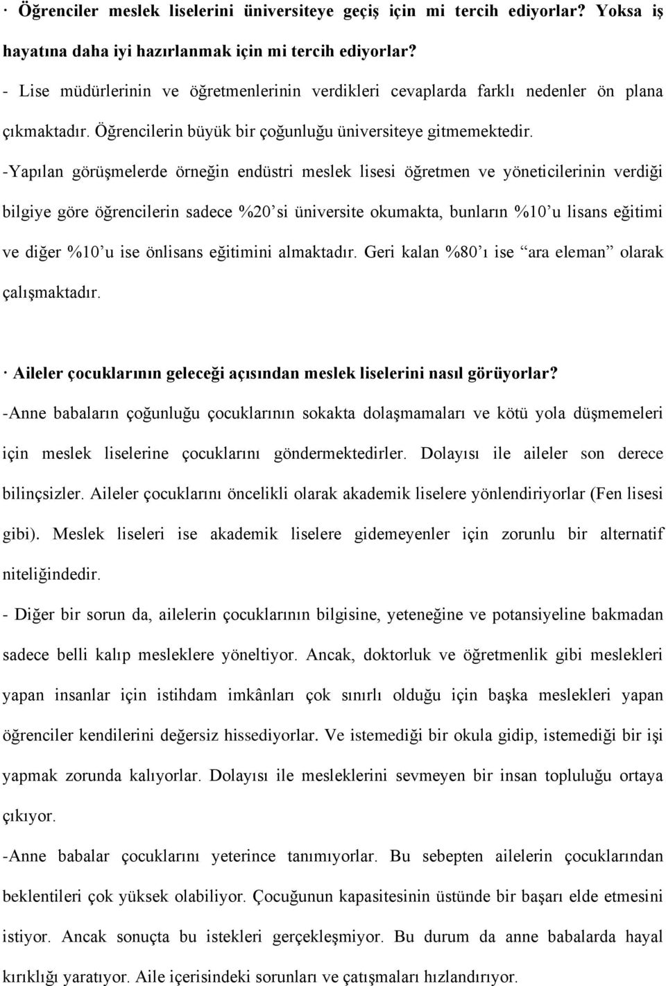 -Yapılan görüşmelerde örneğin endüstri meslek lisesi öğretmen ve yöneticilerinin verdiği bilgiye göre öğrencilerin sadece %20 si üniversite okumakta, bunların %10 u lisans eğitimi ve diğer %10 u ise