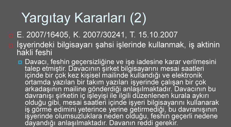 Davacının şirket bilgisayarını mesai saatleri içinde bir çok kez kişisel mailinde kullandığı ve elektronik ortamda yazılan bir takım yazıları işyerinde çalışan bir çok arkadaşının mailine