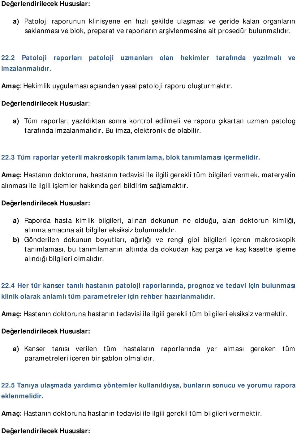 a) Tüm raporlar; yazıldıktan sonra kontrol edilmeli ve raporu çıkartan uzman patolog tarafında imzalanmalıdır. Bu imza, elektronik de olabilir. 22.