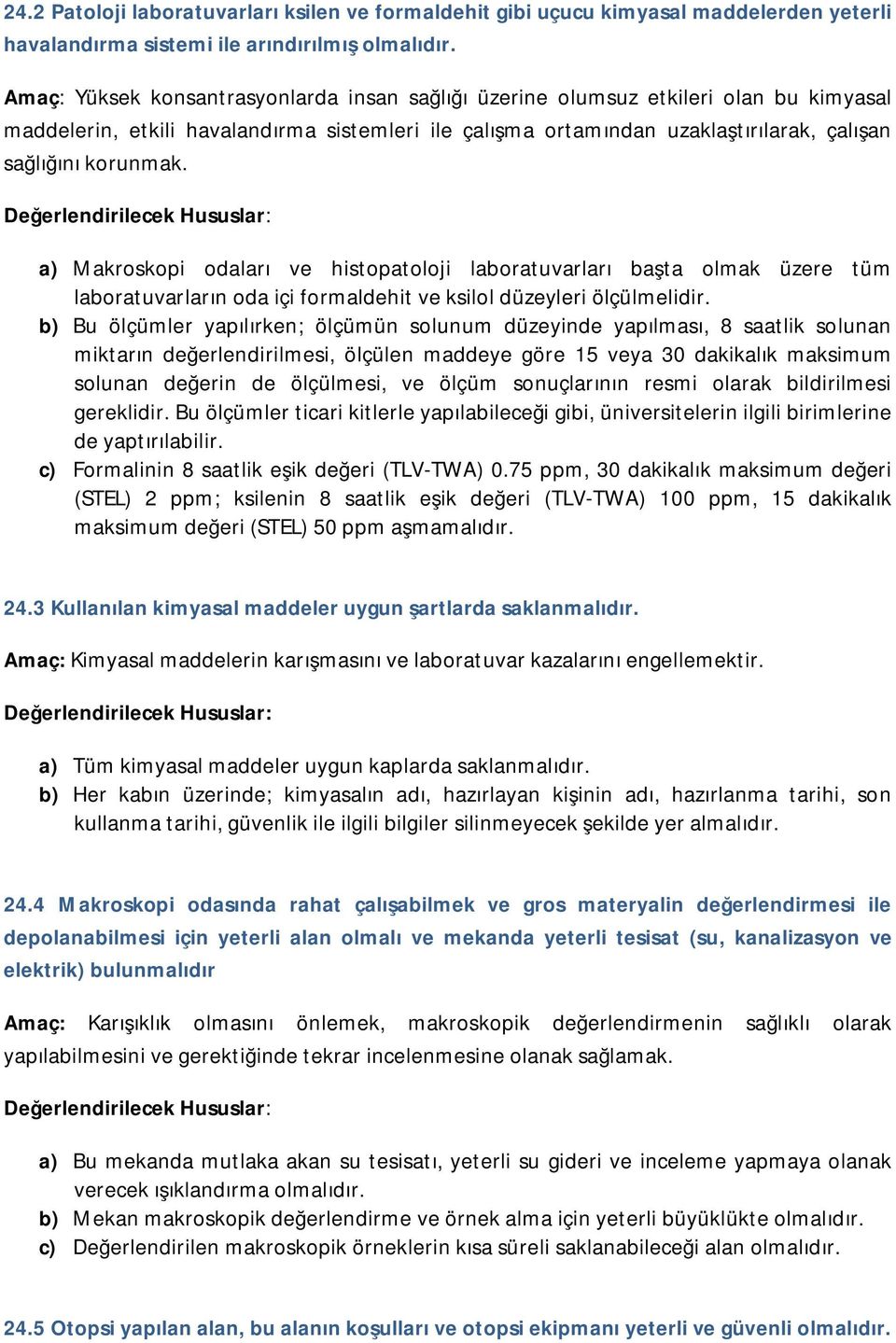 a) Makroskopi odaları ve histopatoloji laboratuvarları başta olmak üzere tüm laboratuvarların oda içi formaldehit ve ksilol düzeyleri ölçülmelidir.