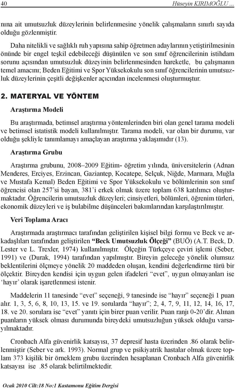 düzeyinin belirlenmesinden hareketle, bu çalışmanın temel amacını; Beden Eğitimi ve Spor Yüksekokulu son sınıf öğrencilerinin umutsuzluk düzeylerinin çeşitli değişkenler açıcından incelenmesi