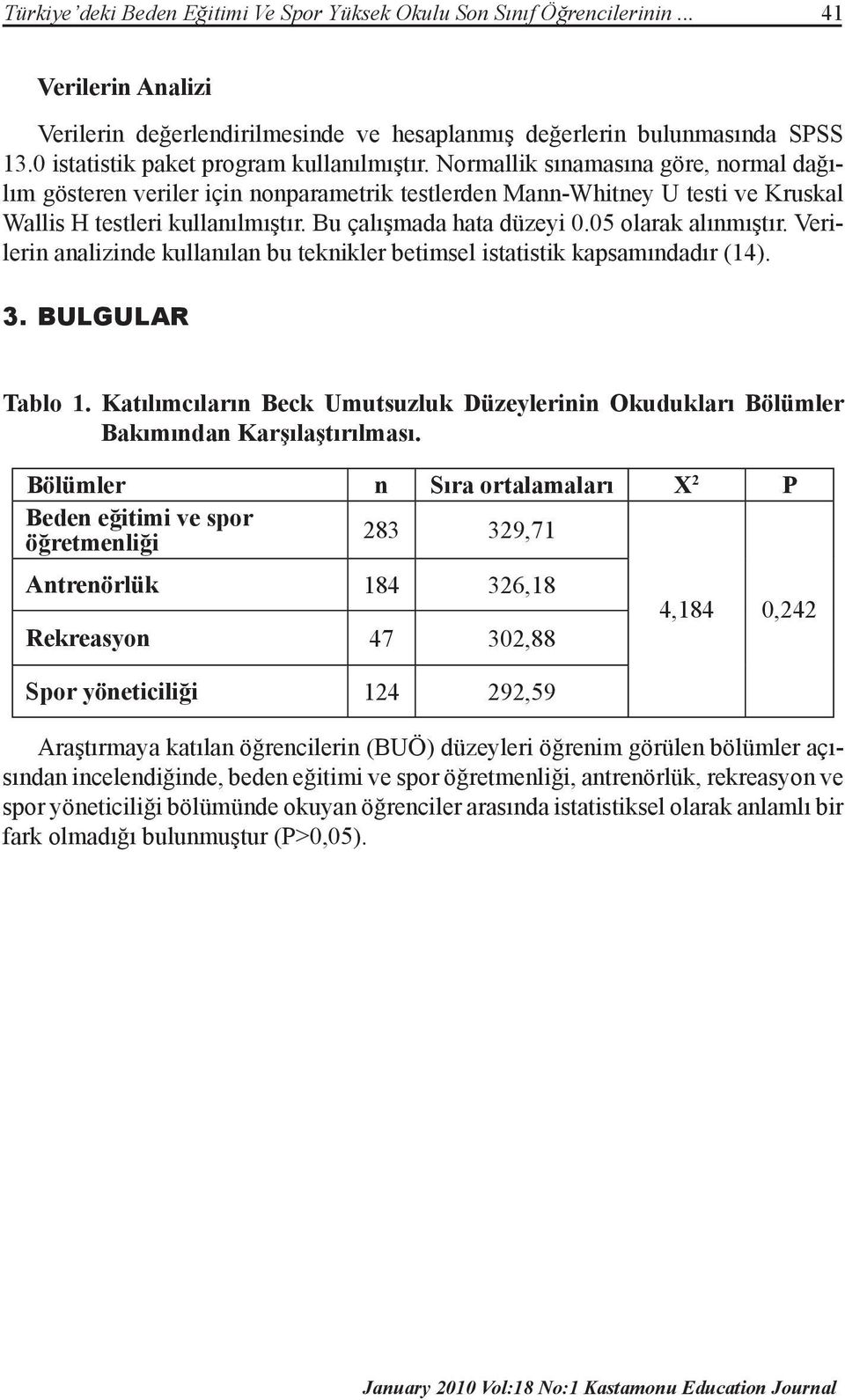 Bu çalışmada hata düzeyi 0.05 olarak alınmıştır. Verilerin analizinde kullanılan bu teknikler betimsel istatistik kapsamındadır (14). 3. BULGULAR Tablo 1.