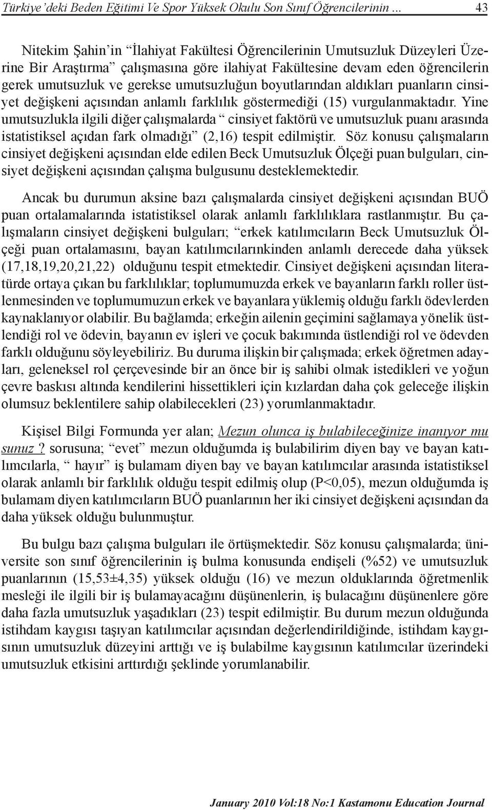 umutsuzluğun boyutlarından aldıkları puanların cinsiyet değişkeni açısından anlamlı farklılık göstermediği (15) vurgulanmaktadır.