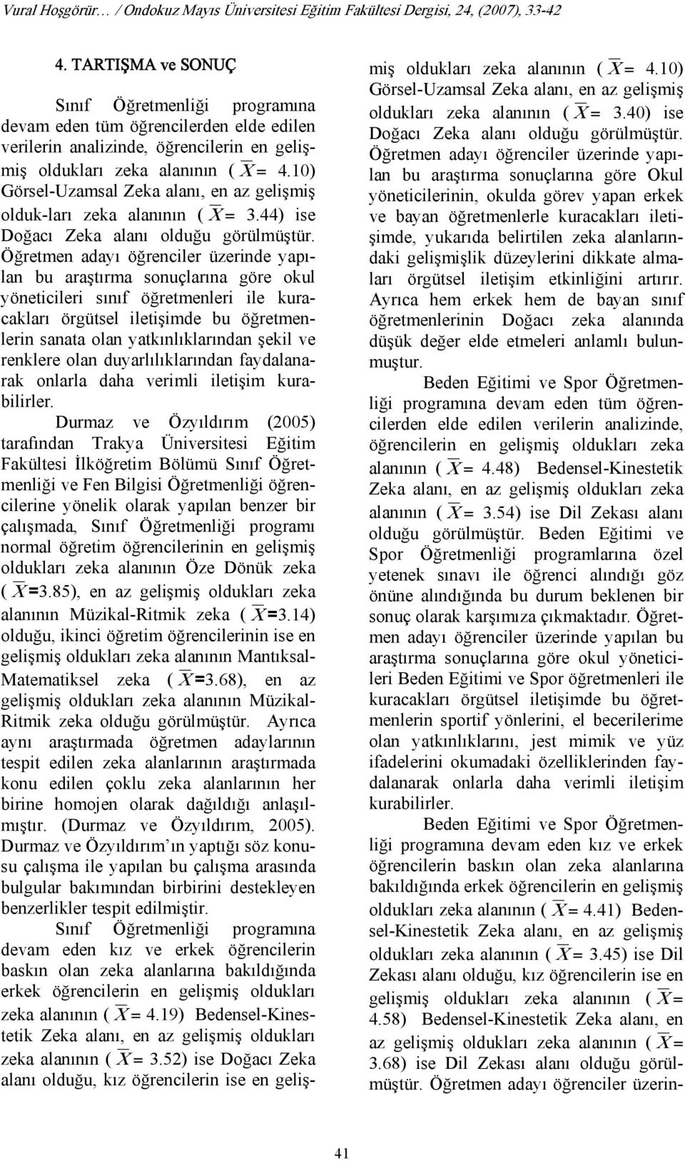 10) Görsel-Uzamsal Zeka alanı, en az gelişmiş olduk-ları zeka alanının ( X = 3.44) ise Doğacı Zeka alanı olduğu görülmüştür.