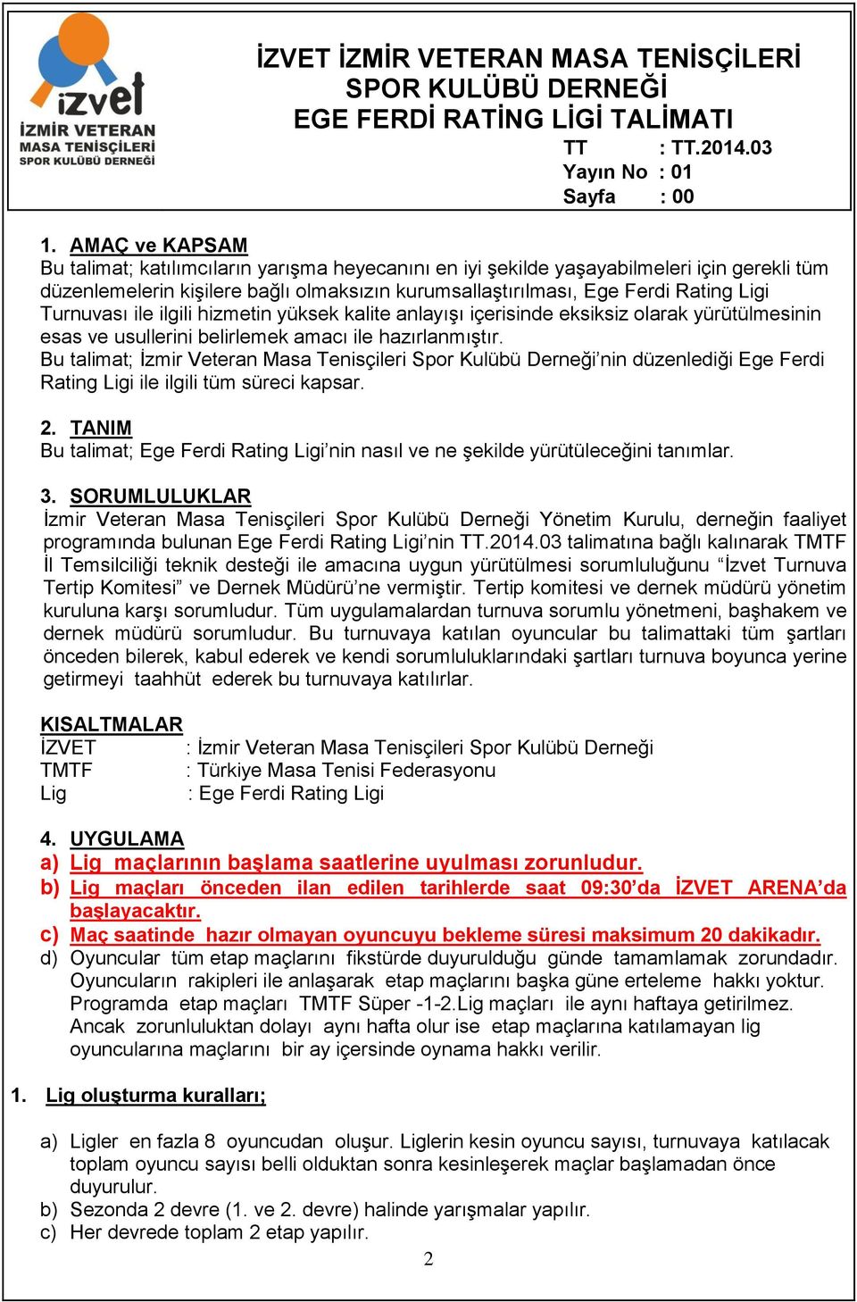 Bu talimat; İzmir Veteran Masa Tenisçileri Spor Kulübü Derneği nin düzenlediği Ege Ferdi Rating Ligi ile ilgili tüm süreci kapsar. 2.