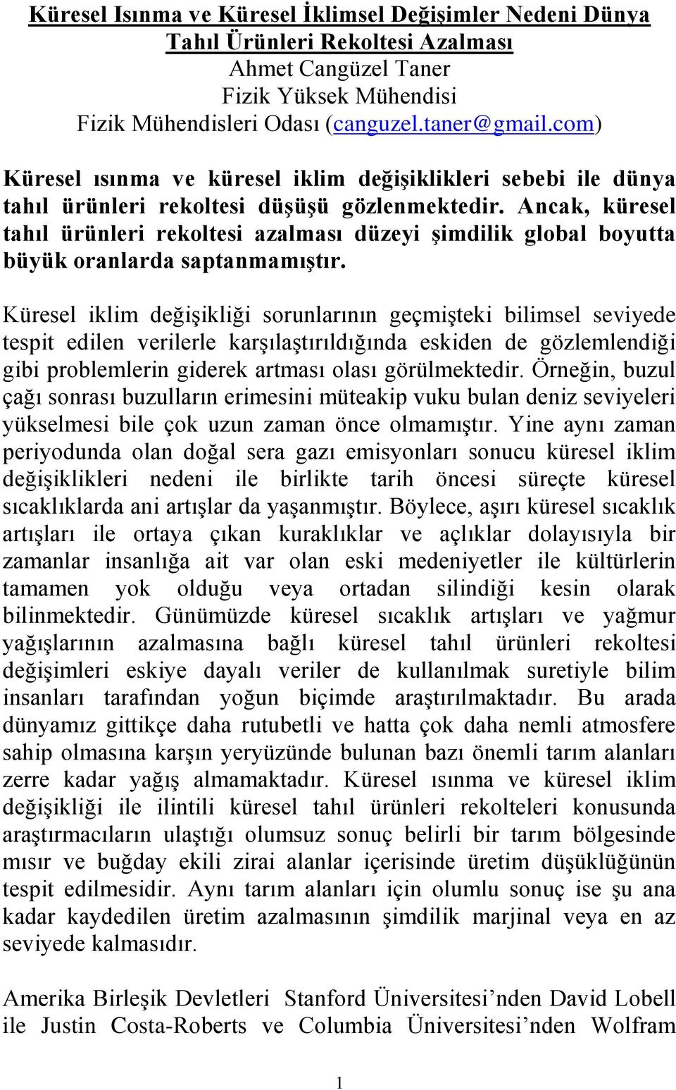 Ancak, küresel tahıl ürünleri rekoltesi azalması düzeyi şimdilik global boyutta büyük oranlarda saptanmamıştır.