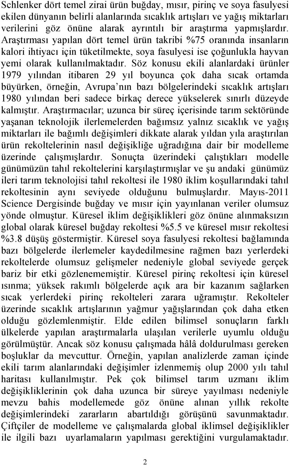 Söz konusu ekili alanlardaki ürünler 1979 yılından itibaren 29 yıl boyunca çok daha sıcak ortamda büyürken, örneğin, Avrupa nın bazı bölgelerindeki sıcaklık artışları 1980 yılından beri sadece birkaç