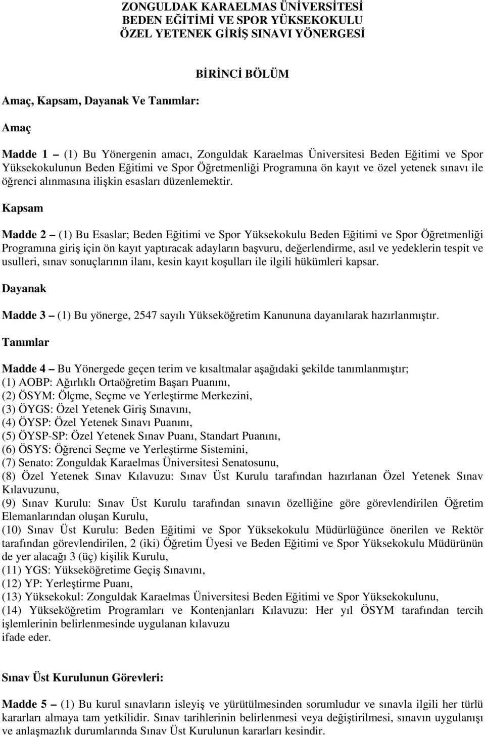 Kapsam Madde 2 (1) Bu Esaslar; Beden Eğitimi ve Spor Yüksekokulu Beden Eğitimi ve Spor Öğretmenliği Programına giriş için ön kayıt yaptıracak adayların başvuru, değerlendirme, asıl ve yedeklerin