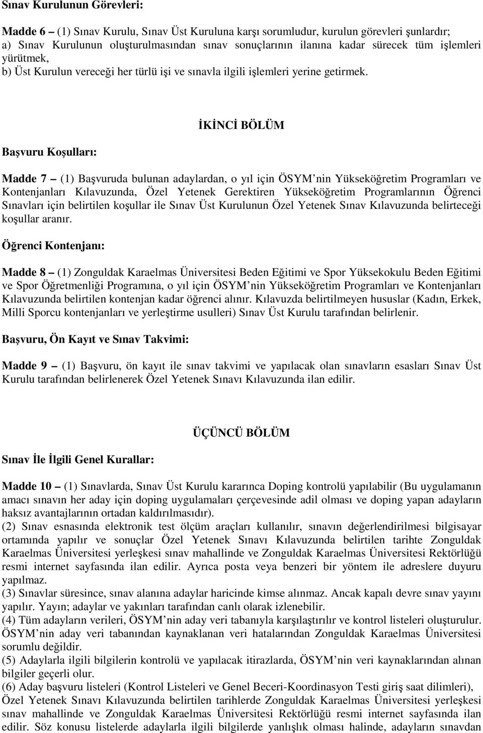 Başvuru Koşulları: İKİNCİ BÖLÜM Madde 7 (1) Başvuruda bulunan adaylardan, o yıl için ÖSYM nin Yükseköğretim Programları ve Kontenjanları Kılavuzunda, Özel Yetenek Gerektiren Yükseköğretim