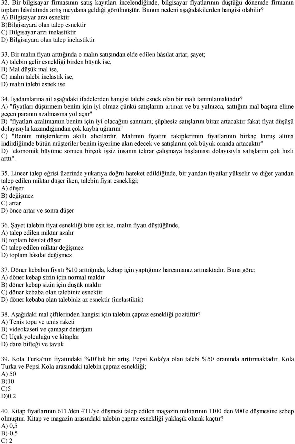 Bir malın fiyatı arttığında o malın satışından elde edilen hâsılat artar, şayet; A) talebin gelir esnekliği birden büyük ise, B) Mal düşük mal ise, C) malın talebi inelastik ise, D) malın talebi