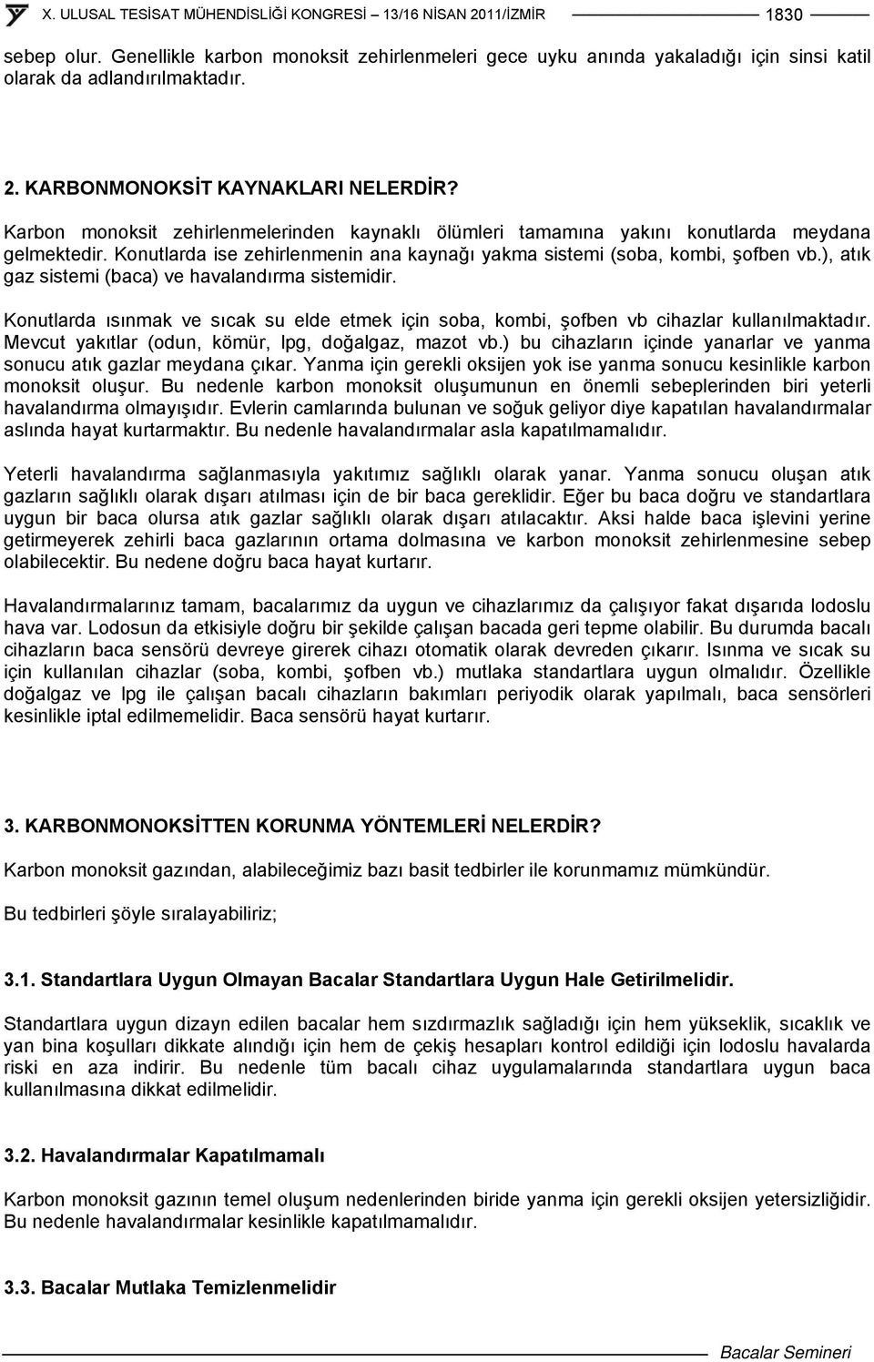 ), atık gaz sistemi (baca) ve havalandırma sistemidir. Konutlarda ısınmak ve sıcak su elde etmek için soba, kombi, şofben vb cihazlar kullanılmaktadır.