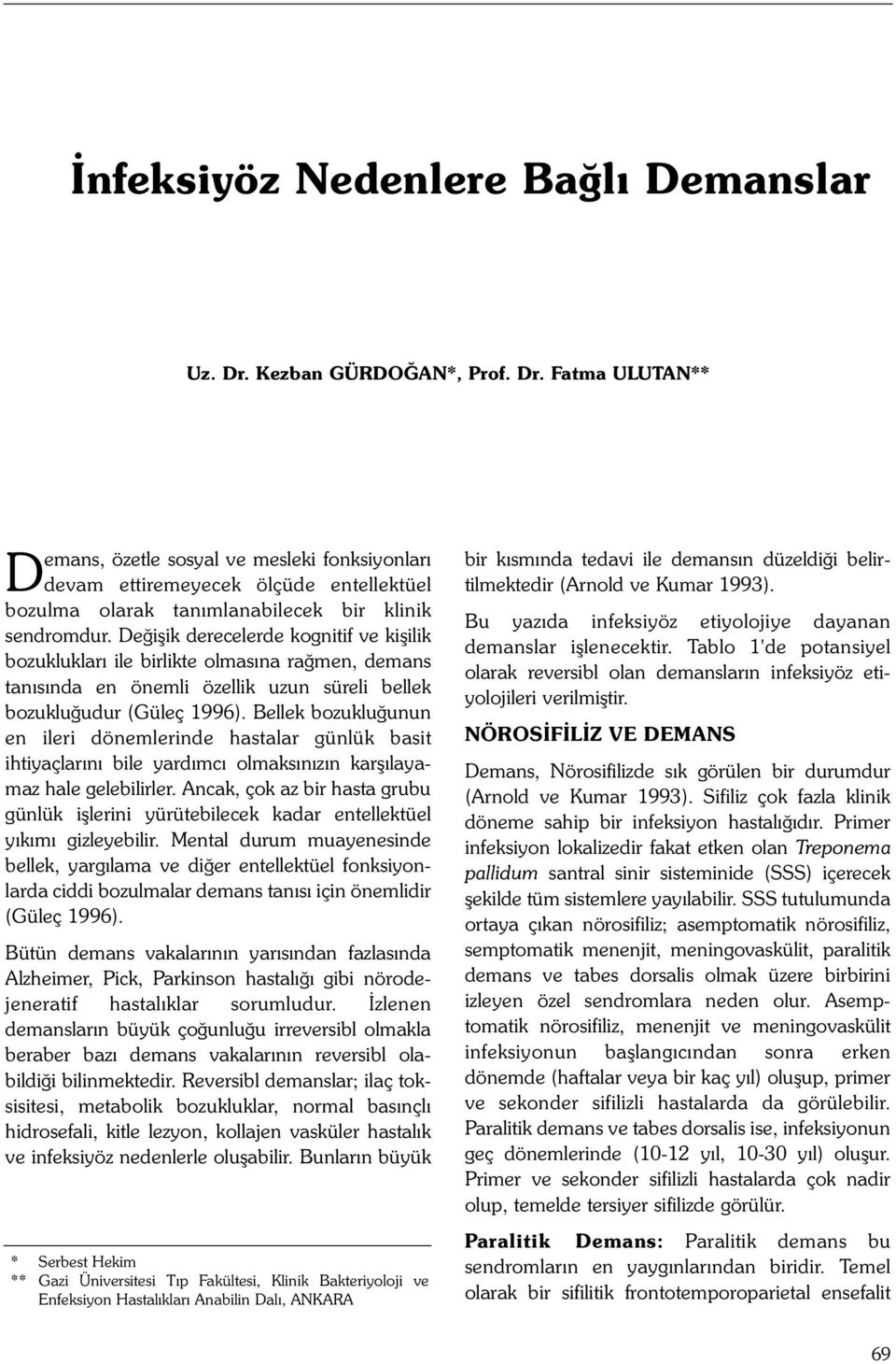 Deðiþik derecelerde kognitif ve kiþilik bozukluklarý ile birlikte olmasýna raðmen, demans tanýsýnda en önemli özellik uzun süreli bellek bozukluðudur (Güleç 1996).