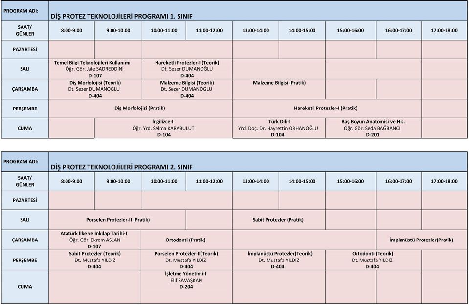 Hayrettin ORHANOĞLU Baş Boyun si ve His. Öğr. Gör. Seda BAĞBANCI D-201 DİŞ PROTEZ TEKNOLOJİLERİ PROGRAMI 2. SINIF Porselen Protezler-II (Pratik) Sabit Protezler (Pratik) Öğr. Gör. Ekrem ASLAN Sabit Protezler (Teorik) Dt.