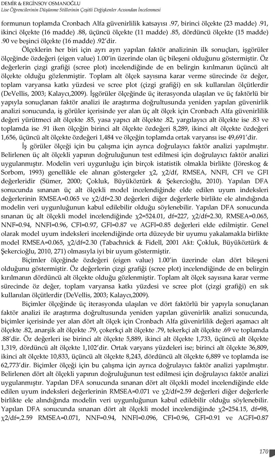 Ölçeklerin her biri için ayrı ayrı yapılan faktör analizinin ilk sonuçları, işgörüler ölçeğinde özdeğeri (eigen value) 1.00 in üzerinde olan üç bileşeni olduğunu göstermiştir.