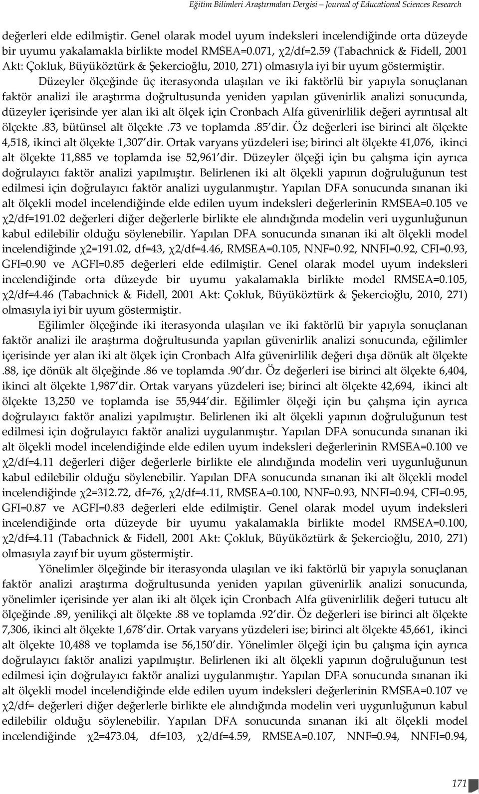 59 (Tabachnick & Fidell, 2001 Akt: Çokluk, Büyüköztürk & Şekercioğlu, 2010, 271) olmasıyla iyi bir uyum göstermiştir.