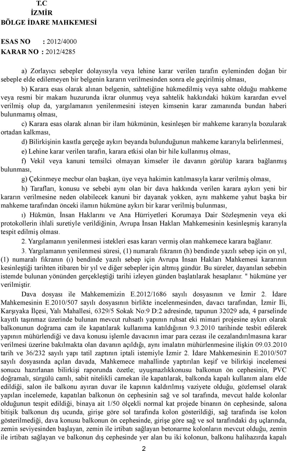 yenilenmesini isteyen kimsenin karar zamanında bundan haberi bulunmamış olması, c) Karara esas olarak alınan bir ilam hükmünün, kesinleşen bir mahkeme kararıyla bozularak ortadan kalkması, d)