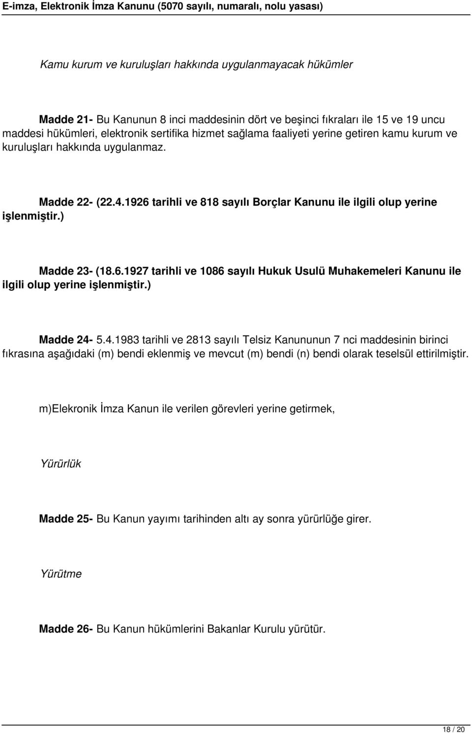 ) Madde 24-5.4.1983 tarihli ve 2813 sayılı Telsiz Kanununun 7 nci maddesinin birinci fıkrasına aşağıdaki (m) bendi eklenmiş ve mevcut (m) bendi (n) bendi olarak teselsül ettirilmiştir.