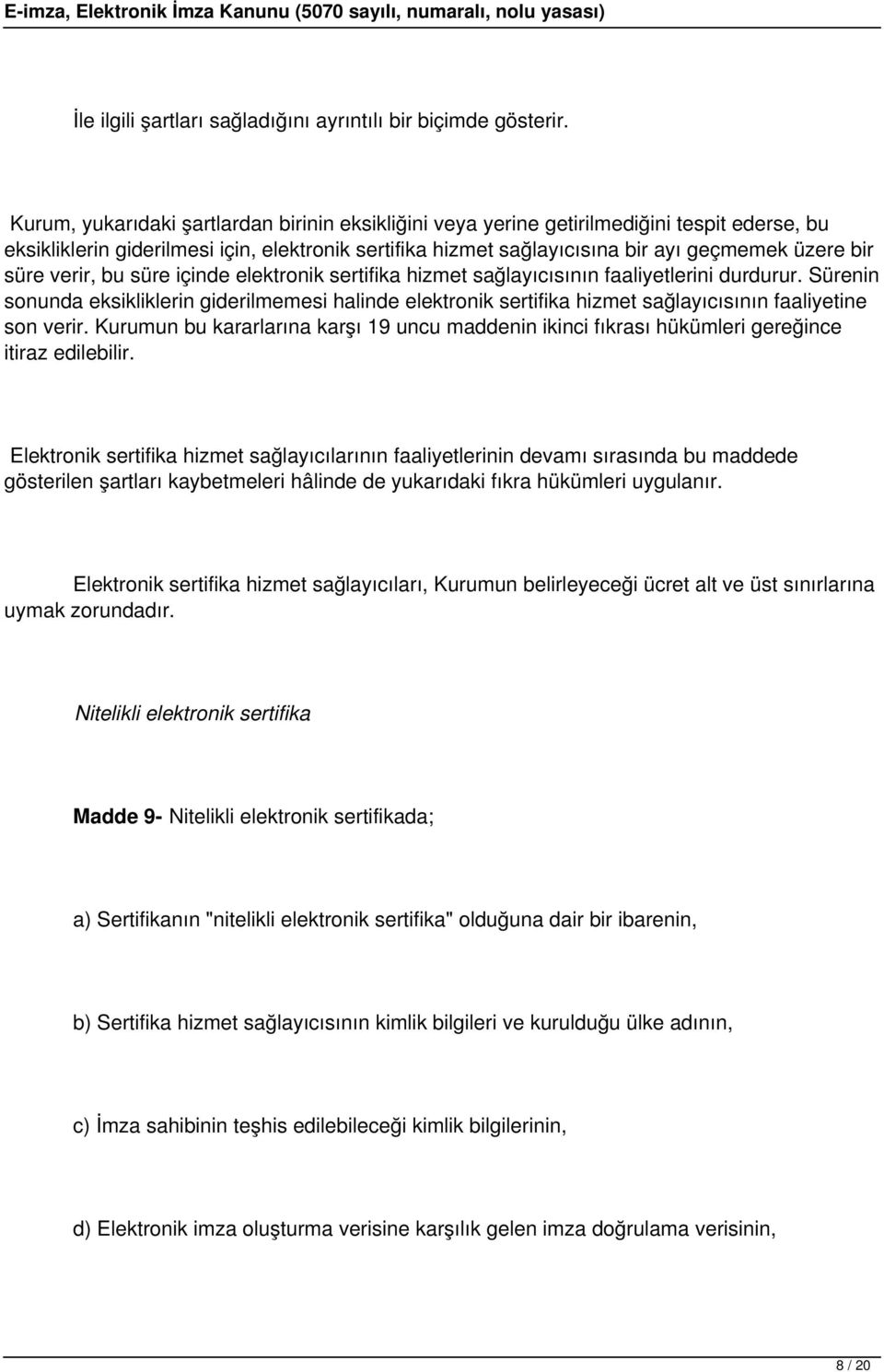 süre verir, bu süre içinde elektronik sertifika hizmet sağlayıcısının faaliyetlerini durdurur.