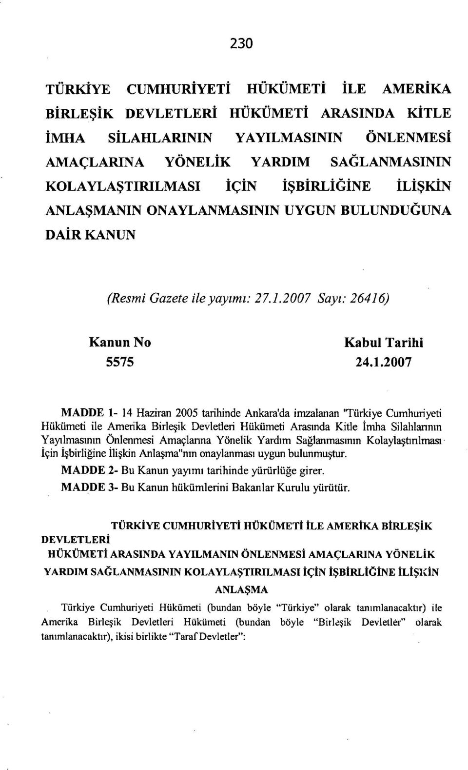 2007 Sayı: 26416) Kanun No Kabul Tarihi MADDE 1-14 Haziran 2005 tarihinde Ankara'da imzalanan 'Türkiye Cumhuriyeti Hükümeti ile Amerika Birleşik Devletleri Hükümeti Arasında Kitle İmha Silahlarının