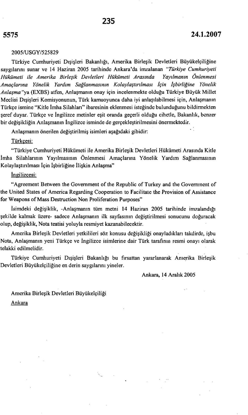 onay için incelenmekte olduğu Türkiye Büyük Millet Meclisi Dışişleri Komisyonunun, Türk kamuoyunca daha iyi anlaşılabilmesi için, Anlaşmanın Türkçe ismine "Kitle İmha Silahlan" ibaresinin eklenmesi