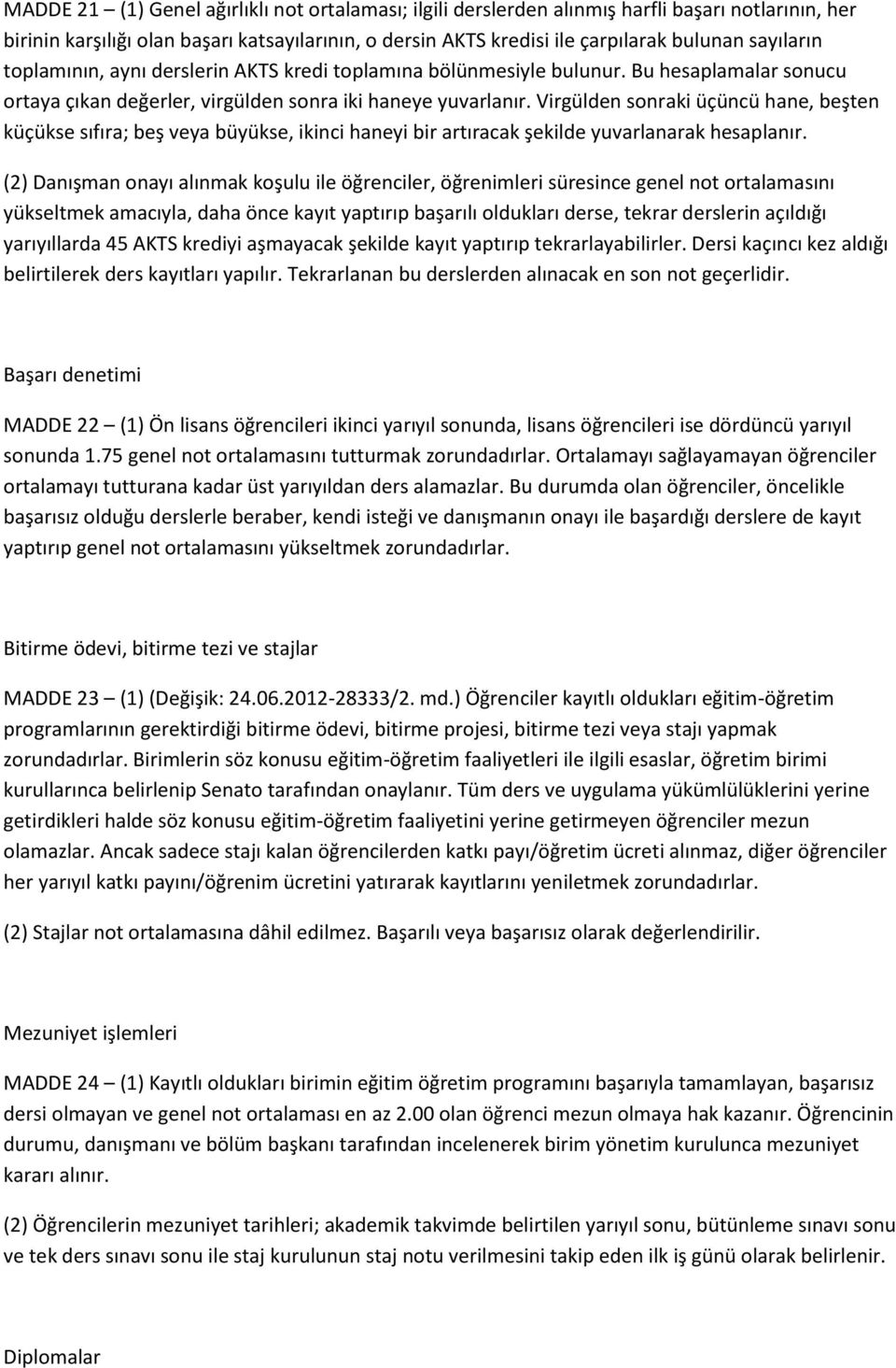 Virgülden sonraki üçüncü hane, beşten küçükse sıfıra; beş veya büyükse, ikinci haneyi bir artıracak şekilde yuvarlanarak hesaplanır.