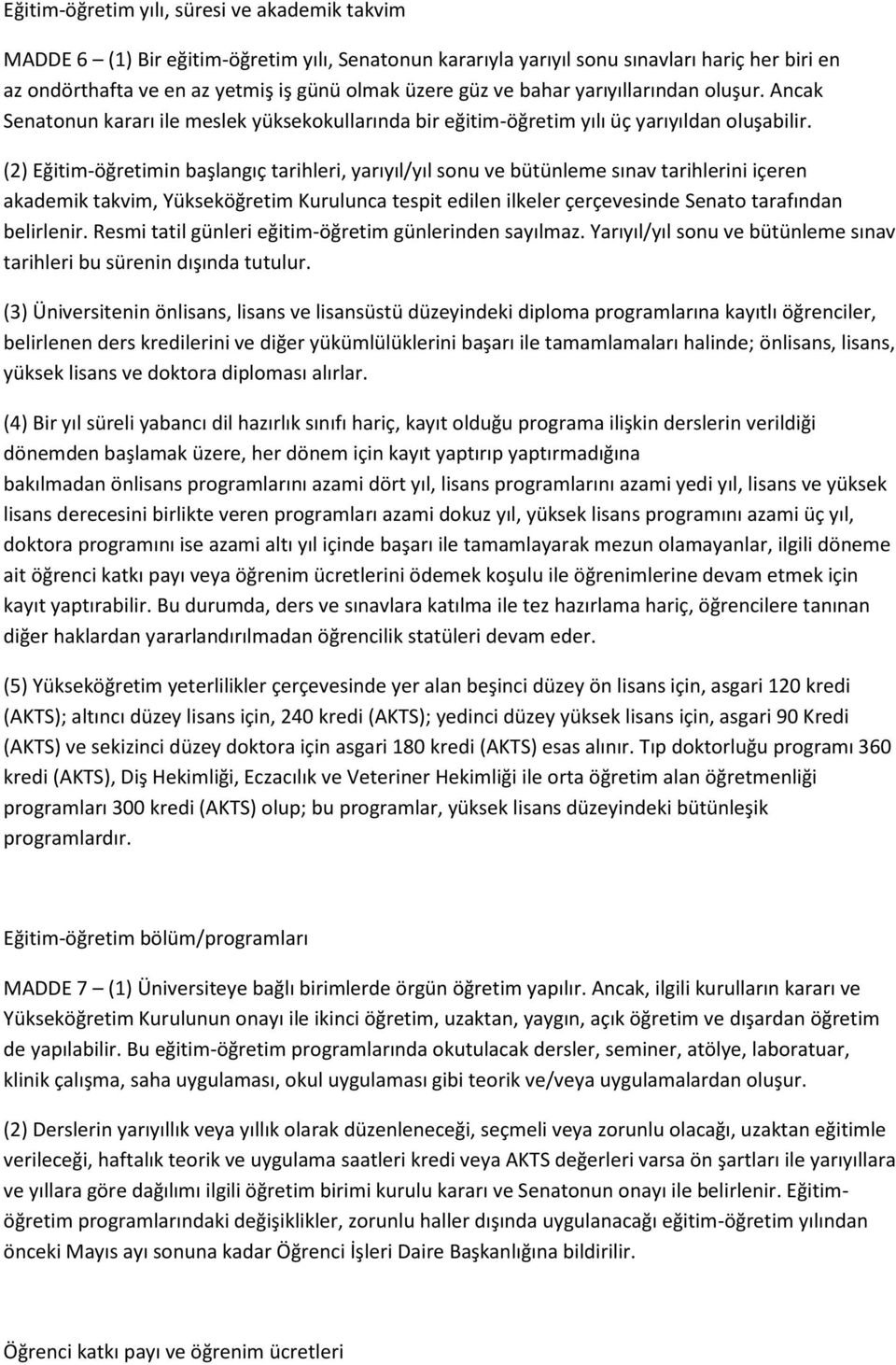 (2) Eğitim-öğretimin başlangıç tarihleri, yarıyıl/yıl sonu ve bütünleme sınav tarihlerini içeren akademik takvim, Yükseköğretim Kurulunca tespit edilen ilkeler çerçevesinde Senato tarafından