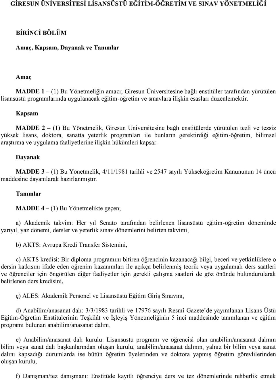 Kapsam MADDE 2 (1) Bu Yönetmelik, Giresun Üniversitesine bağlı enstitülerde yürütülen tezli ve tezsiz yüksek lisans, doktora, sanatta yeterlik programları ile bunların gerektirdiği eğitim-öğretim,