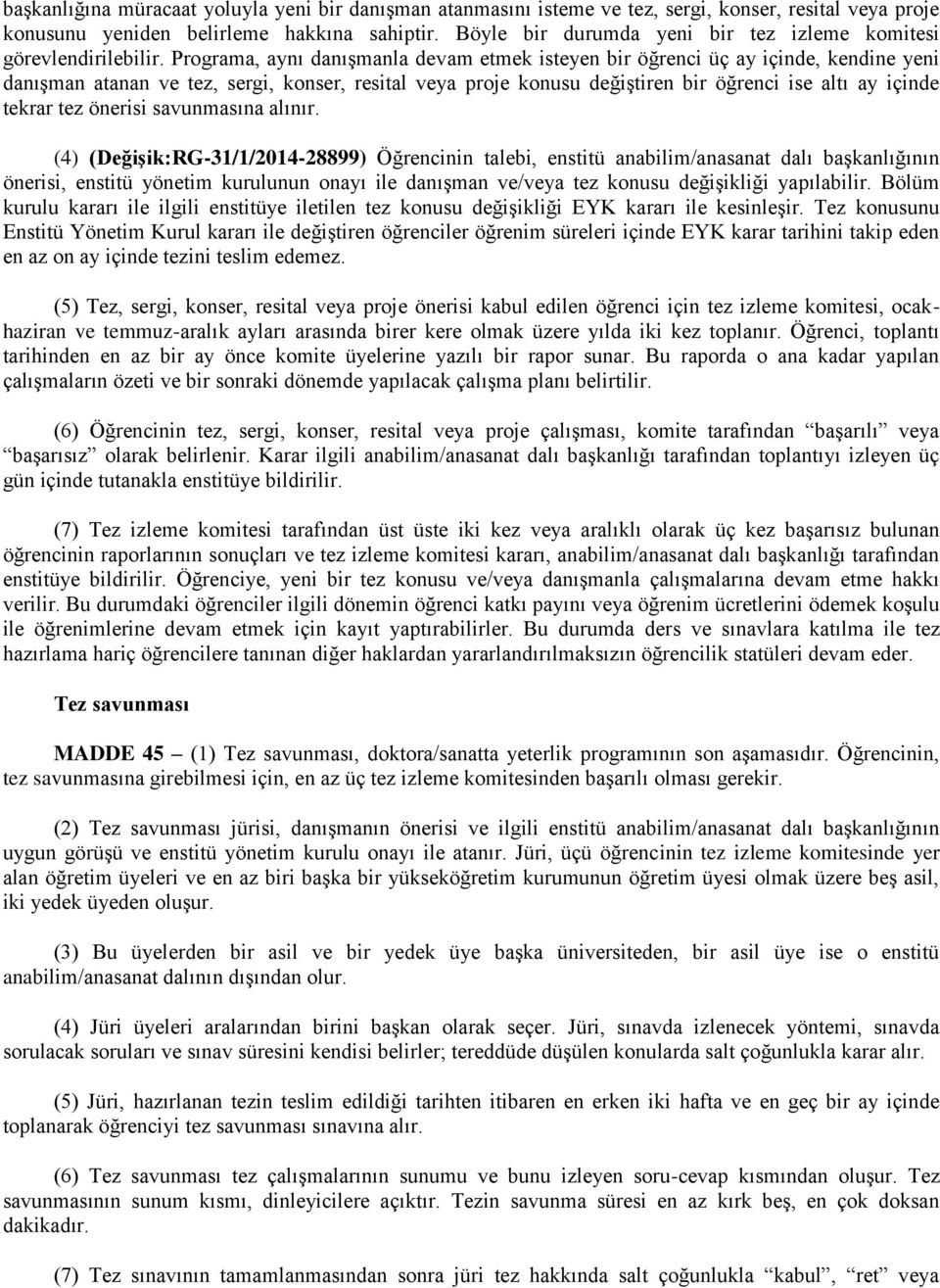 Programa, aynı danışmanla devam etmek isteyen bir öğrenci üç ay içinde, kendine yeni danışman atanan ve tez, sergi, konser, resital veya proje konusu değiştiren bir öğrenci ise altı ay içinde tekrar