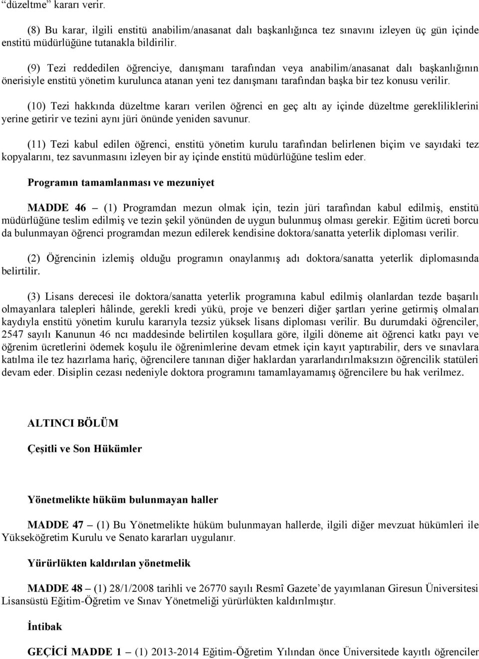 (10) Tezi hakkında düzeltme kararı verilen öğrenci en geç altı ay içinde düzeltme gerekliliklerini yerine getirir ve tezini aynı jüri önünde yeniden savunur.