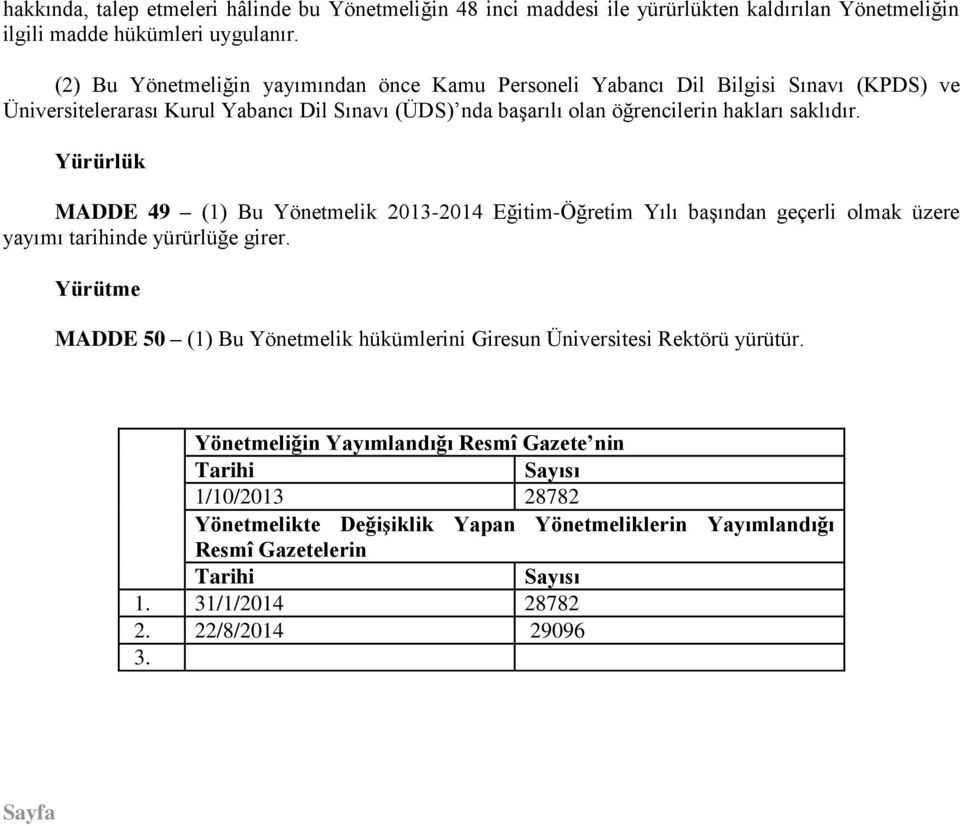 Yürürlük MADDE 49 (1) Bu Yönetmelik 2013-2014 Eğitim-Öğretim Yılı başından geçerli olmak üzere yayımı tarihinde yürürlüğe girer.