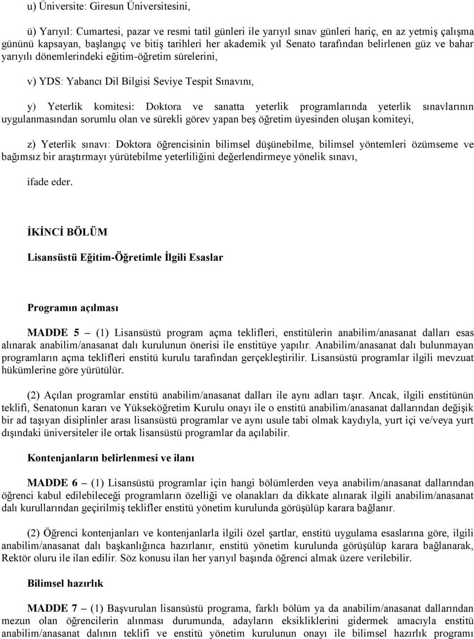 yeterlik programlarında yeterlik sınavlarının uygulanmasından sorumlu olan ve sürekli görev yapan beş öğretim üyesinden oluşan komiteyi, z) Yeterlik sınavı: Doktora öğrencisinin bilimsel düşünebilme,