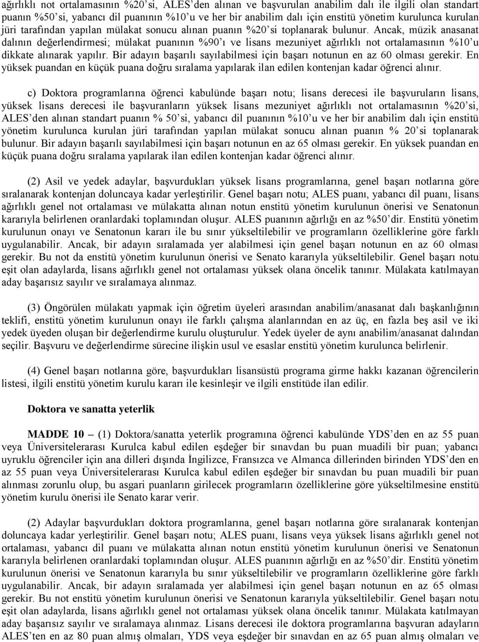 Ancak, müzik anasanat dalının değerlendirmesi; mülakat puanının %90 ı ve lisans mezuniyet ağırlıklı not ortalamasının %10 u dikkate alınarak yapılır.