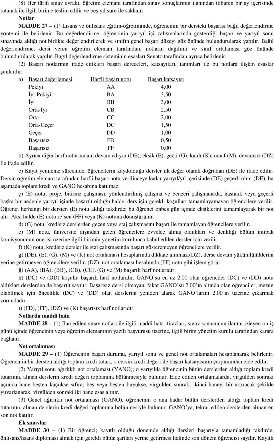 Bu değerlendirme, öğrencinin yarıyıl içi çalışmalarında gösterdiği başarı ve yarıyıl sonu sınavında aldığı not birlikte değerlendirilerek ve sınıfın genel başarı düzeyi göz önünde bulundurularak