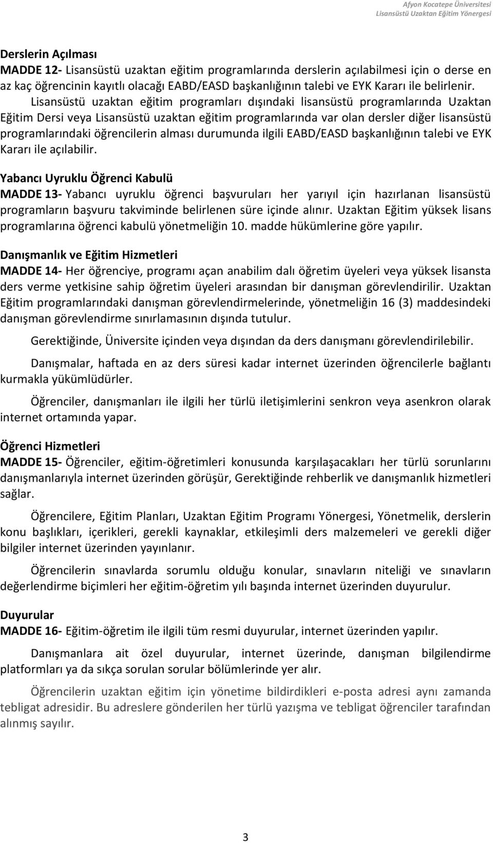 Lisansüstü uzaktan eğitim programları dışındaki lisansüstü programlarında Uzaktan Eğitim Dersi veya Lisansüstü uzaktan eğitim programlarında var olan dersler diğer lisansüstü programlarındaki