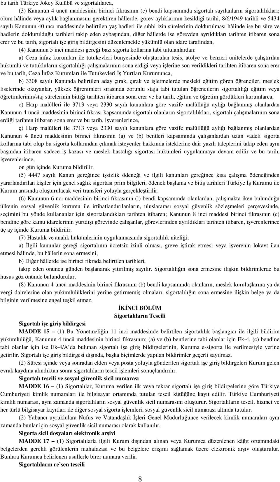 ve hadlerin doldurulduğu tarihleri takip eden aybaşından, diğer hâllerde ise görevden ayrıldıkları tarihten itibaren sona erer ve bu tarih, sigortalı işe giriş bildirgesini düzenlemekle yükümlü olan