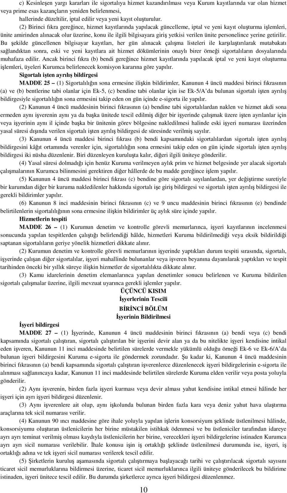 (2) Birinci fıkra gereğince, hizmet kayıtlarında yapılacak güncelleme, iptal ve yeni kayıt oluşturma işlemleri, ünite amirinden alınacak olur üzerine, konu ile ilgili bilgisayara giriş yetkisi