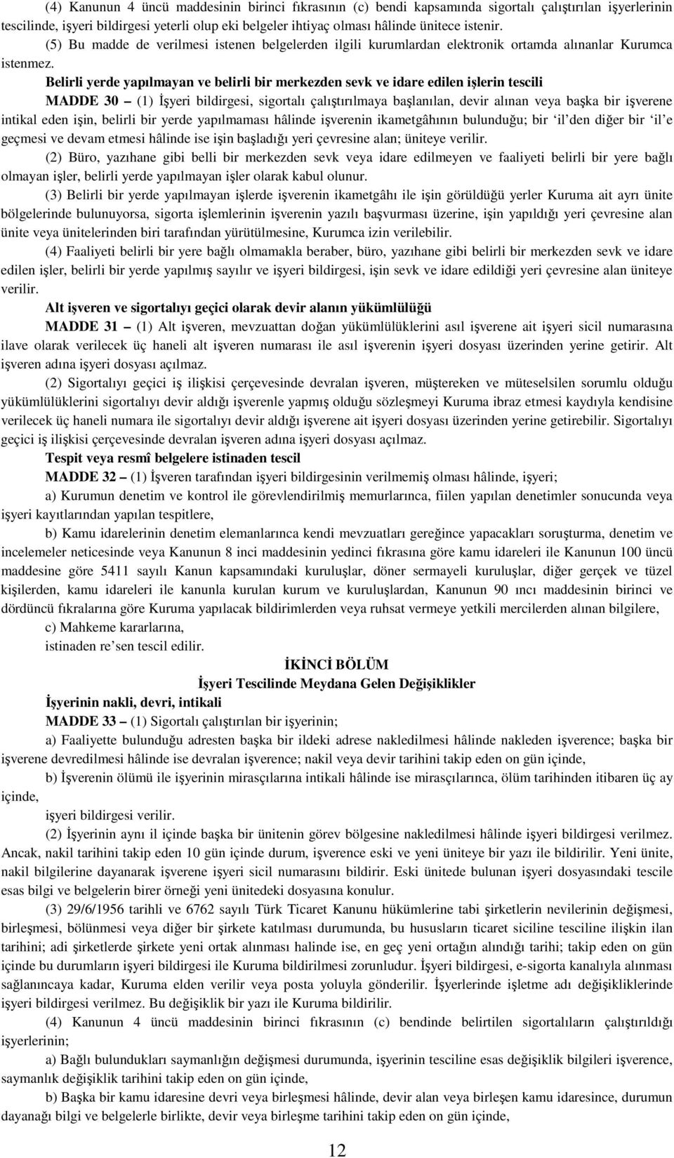 Belirli yerde yapılmayan ve belirli bir merkezden sevk ve idare edilen işlerin tescili MADDE 30 (1) Đşyeri bildirgesi, sigortalı çalıştırılmaya başlanılan, devir alınan veya başka bir işverene