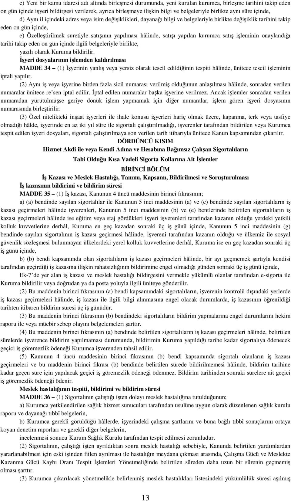 suretiyle satışının yapılması hâlinde, satışı yapılan kurumca satış işleminin onaylandığı tarihi takip eden on gün içinde ilgili belgeleriyle birlikte, yazılı olarak Kuruma bildirilir.