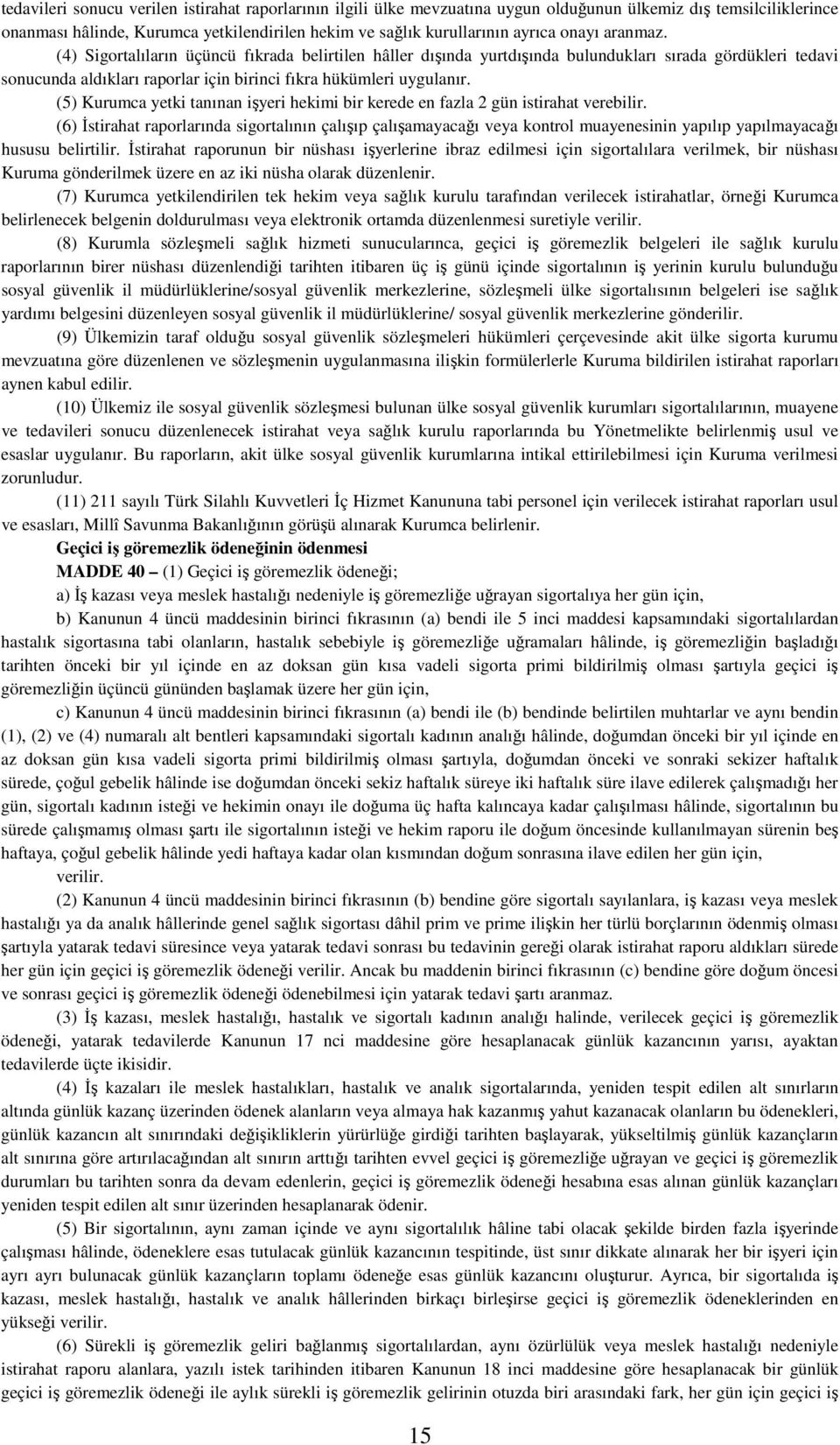 (5) Kurumca yetki tanınan işyeri hekimi bir kerede en fazla 2 gün istirahat verebilir.