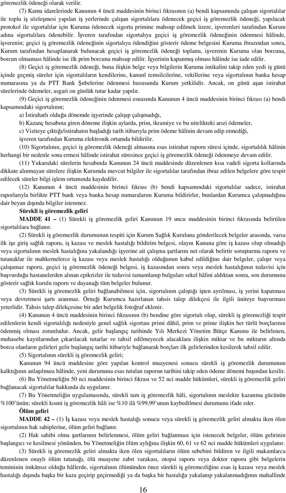 göremezlik ödeneği, yapılacak protokol ile sigortalılar için Kuruma ödenecek sigorta primine mahsup edilmek üzere, işverenleri tarafından Kurum adına sigortalılara ödenebilir.