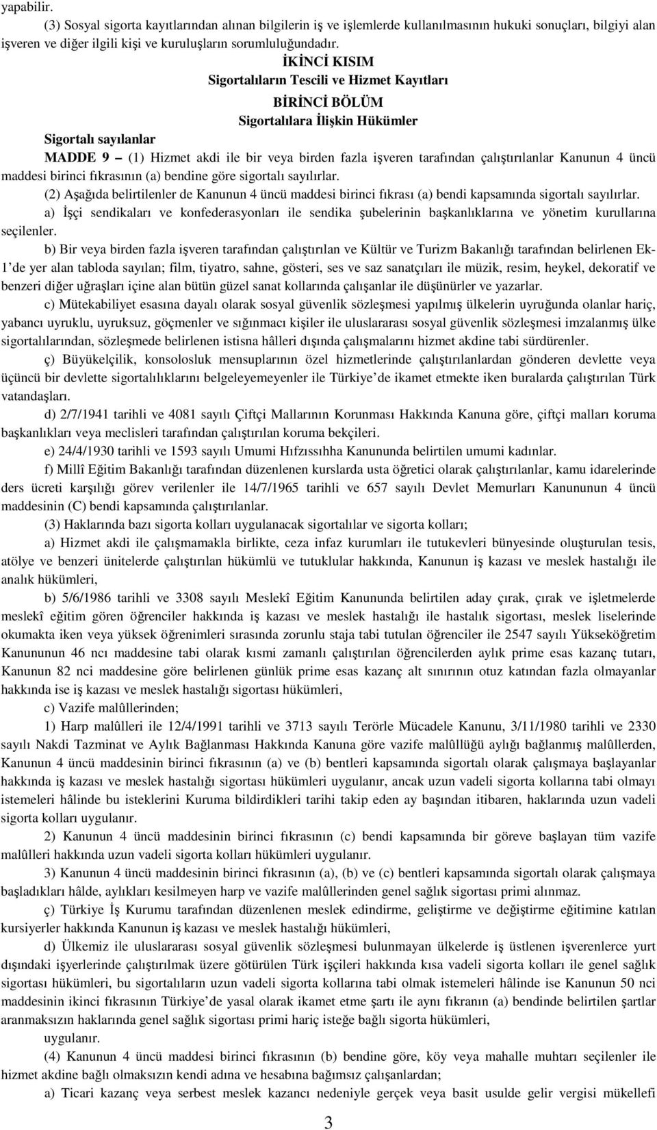 çalıştırılanlar Kanunun 4 üncü maddesi birinci fıkrasının (a) bendine göre sigortalı sayılırlar.