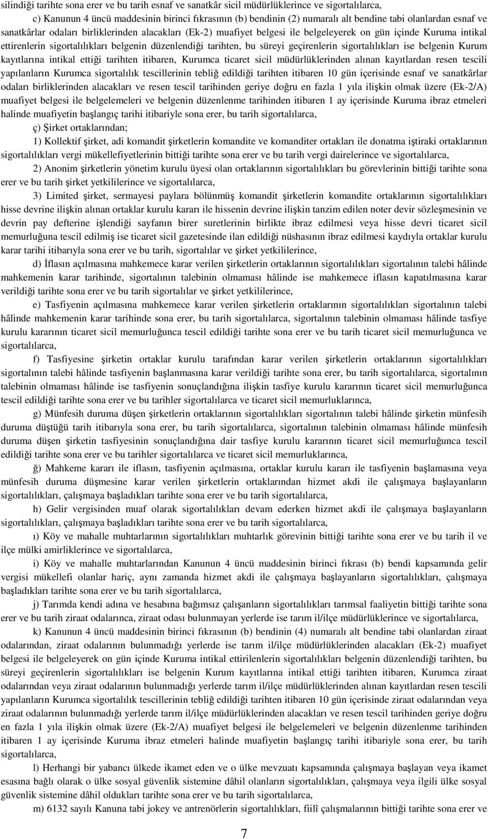 bu süreyi geçirenlerin sigortalılıkları ise belgenin Kurum kayıtlarına intikal ettiği tarihten itibaren, Kurumca ticaret sicil müdürlüklerinden alınan kayıtlardan resen tescili yapılanların Kurumca