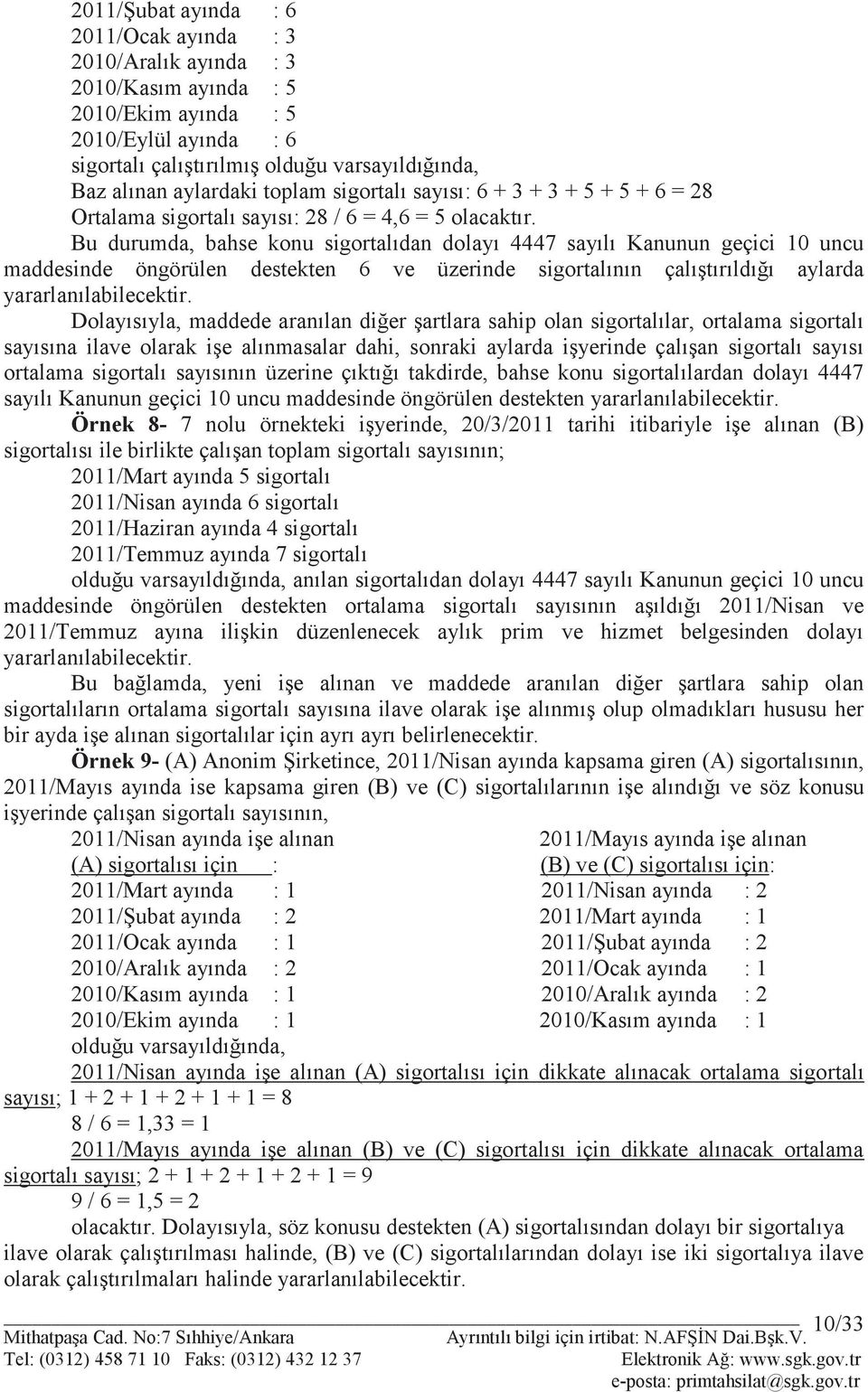 Bu durumda, bahse konu sigortalıdan dolayı 4447 sayılı Kanunun geçici 10 uncu maddesinde öngörülen destekten 6 ve üzerinde sigortalının çalıştırıldığı aylarda yararlanılabilecektir.