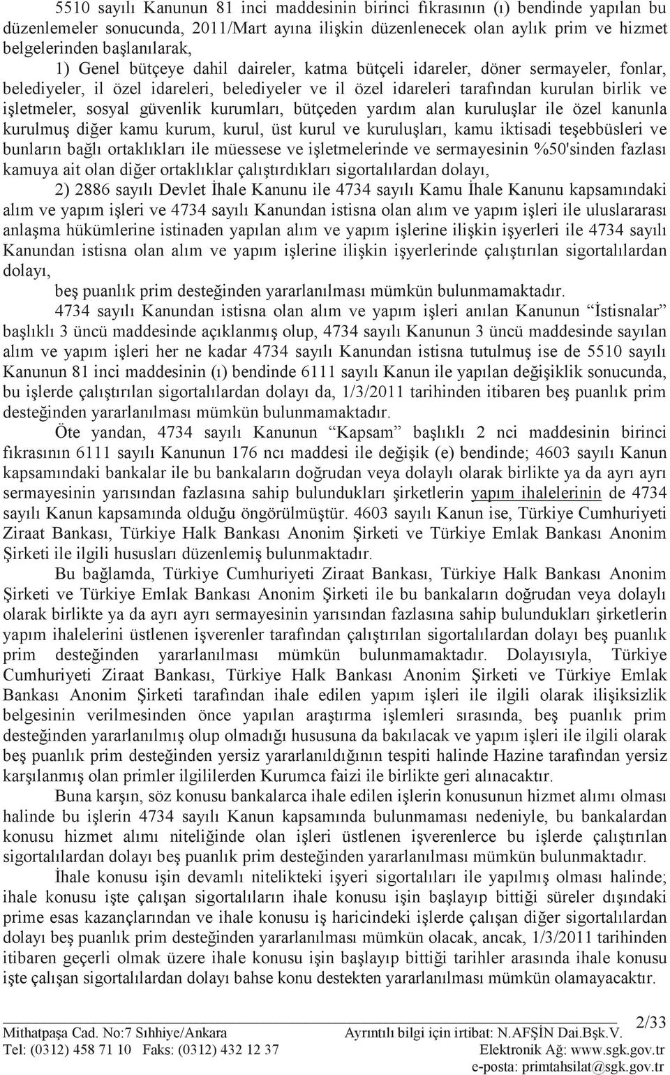 güvenlik kurumları, bütçeden yardım alan kuruluşlar ile özel kanunla kurulmuş diğer kamu kurum, kurul, üst kurul ve kuruluşları, kamu iktisadi teşebbüsleri ve bunların bağlı ortaklıkları ile müessese