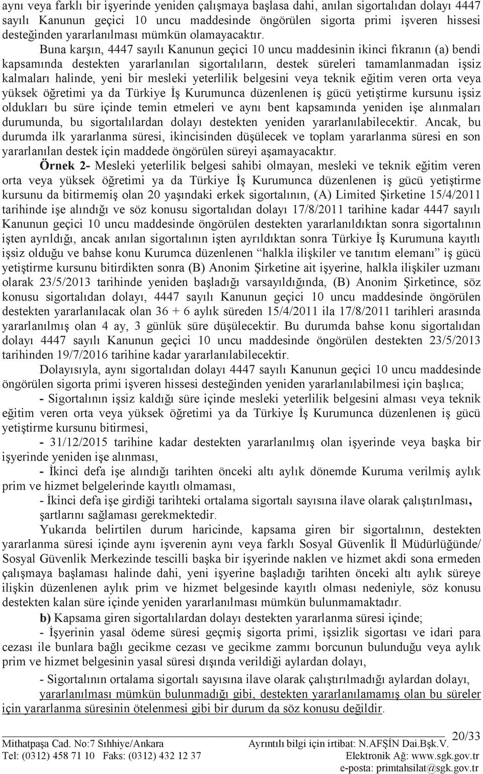 Buna karşın, 4447 sayılı Kanunun geçici 10 uncu maddesinin ikinci fıkranın (a) bendi kapsamında destekten yararlanılan sigortalıların, destek süreleri tamamlanmadan işsiz kalmaları halinde, yeni bir